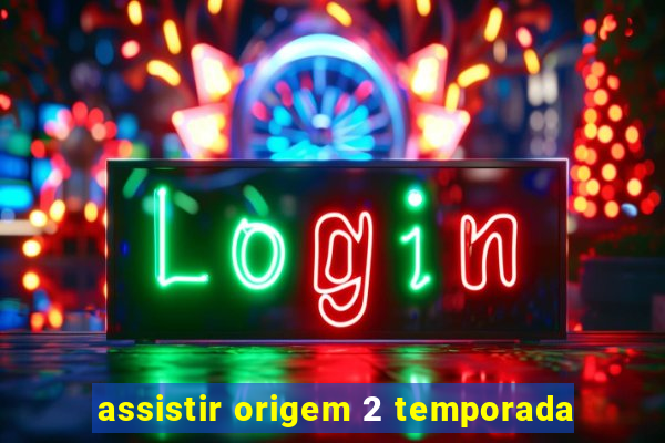 assistir origem 2 temporada